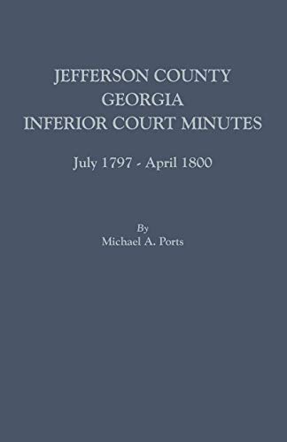 Jefferson County, Georgia, Inferior Court Minutes, July 1797-April 1800 [Paperback]