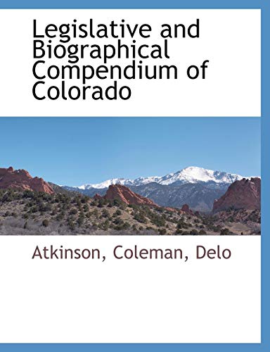 Legislative and Biographical Compendium of Colorado [Paperback]