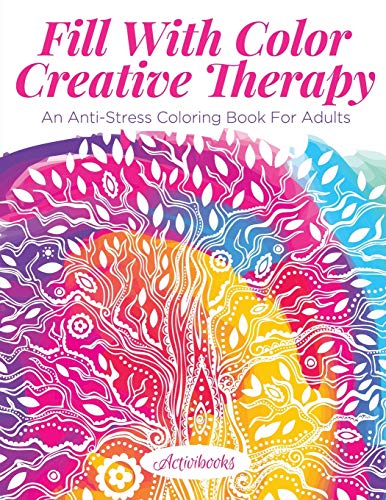 Fill with Color Creative Therapy  An Anti-Stress Coloring Book for Adults [Paperback]