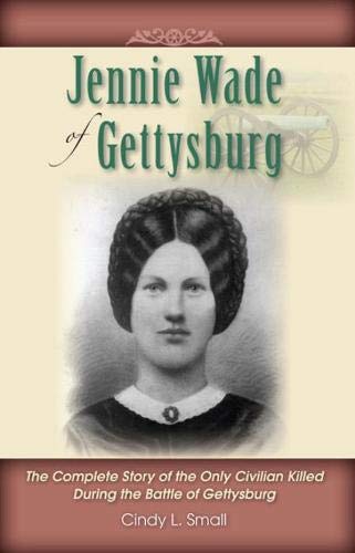 Jennie Wade of Gettysburg The Complete Story of the Only Civilian Killed During [Paperback]