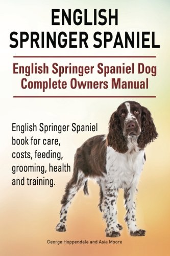 English Springer Spaniel. English Springer Spaniel Dog Complete Owners Manual. E [Paperback]