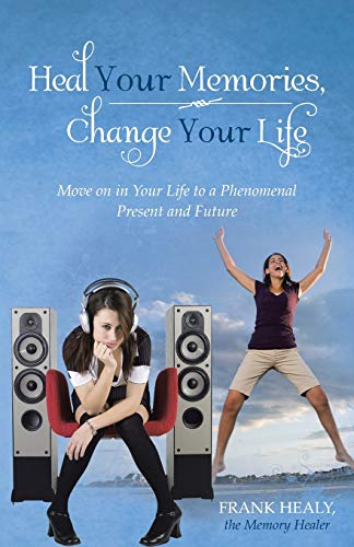 Heal Your Memories, Change Your Life Move On In Your Life To A Phenomenal Prese [Paperback]