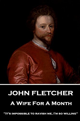 John Fletcher - a Wife for a Month  It's Impossible to Ravish Me, I'm So Willin [Paperback]
