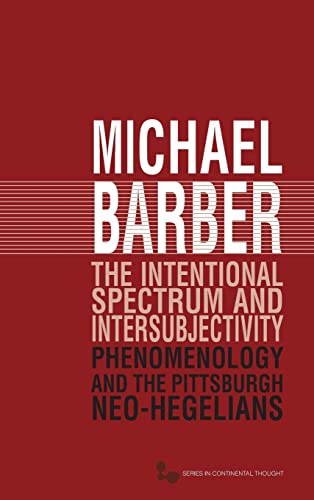 The Intentional Spectrum and Intersubjectivity Phenomenology and the Pittsburgh [Hardcover]