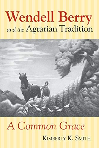 Wendell Berry And The Agrarian Tradition A Common Grace (american Political Tho [Paperback]