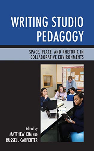 Writing Studio Pedagogy Space, Place, and Rhetoric in Collaborative Environment [Hardcover]