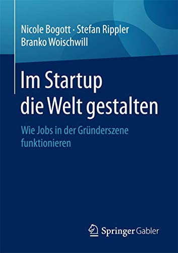 Im Startup die Welt gestalten Wie Jobs in der Grnderszene funktionieren [Paperback]
