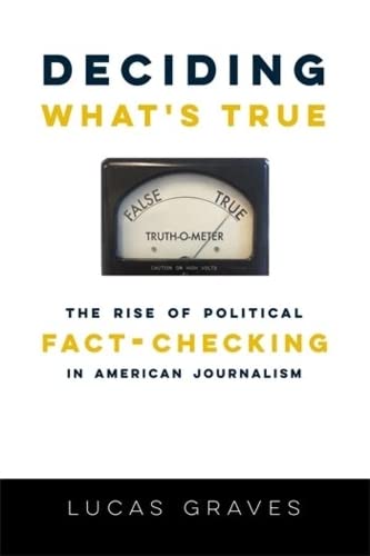 Deciding What&8217s True The Rise of Political Fact-Checking in American Jour [Hardcover]