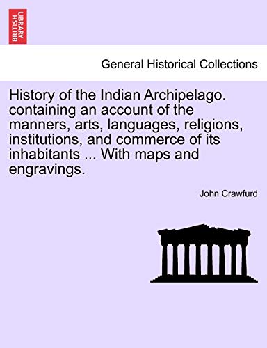 History Of The Indian Archipelago. Containing An Account Of The Manners, Arts, L [Paperback]