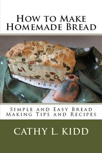 How To Make Homemade Bread Simple And Easy Bread Making Tips And Recipes [Paperback]
