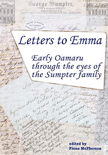Letters To Emma Early Oamaru Through The Eyes Of The Sumpter Family [Paperback]