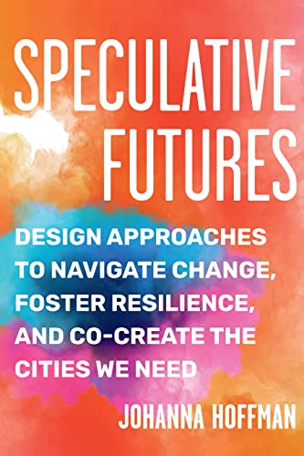 Speculative Futures Design Approaches to Navigate Change, Foster Resilience, an [Paperback]