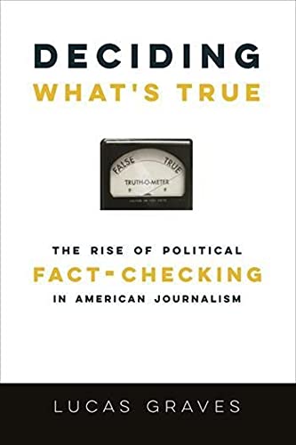 Deciding What&8217s True The Rise of Political Fact-Checking in American Jour [Paperback]