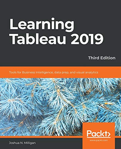 Learning Tableau 2019  Tools for Business Intelligence, Data Prep, and Visual A [Paperback]