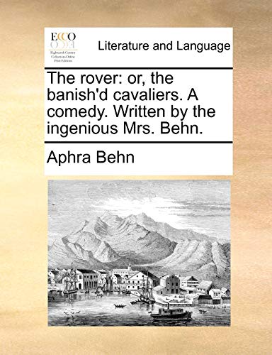 Rover  Or, the banish'd cavaliers. A comedy. Written by the ingenious Mrs. Behn [Paperback]