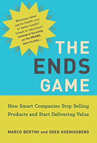 The Ends Game How Smart Companies Stop Selling Products and Start Delivering Va [Paperback]