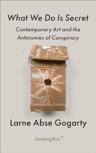 What We Do Is Secret Contemporary Art and the Antinomies of Conspiracy [Paperback]