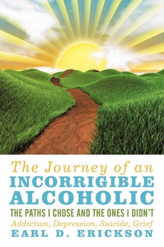 Journey of an Incorrigible Alcoholic  The Paths I Chose and the Ones I Didn't [Hardcover]