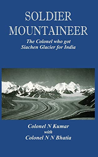 Soldier Mountaineer The Colonel who got Siachen Glacier for India [Hardcover]