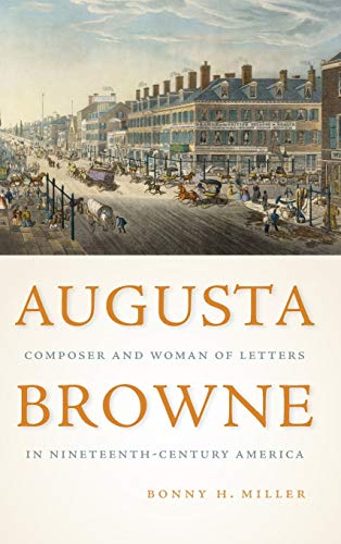 Augusta Browne Composer and Woman of Letters in Nineteenth-Century America [Hardcover]