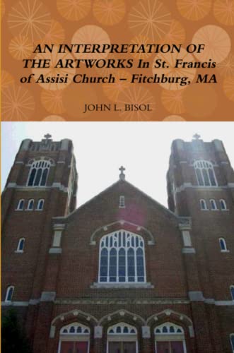 An Interpretation Of The Artworks In St. Francis Of Assisi Church - Fitchburg, M [Paperback]