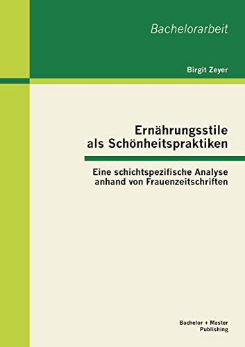Ernhrungsstile Als Schnheitspraktiken  Eine Schichtspezifische Analyse Anhand [Paperback]