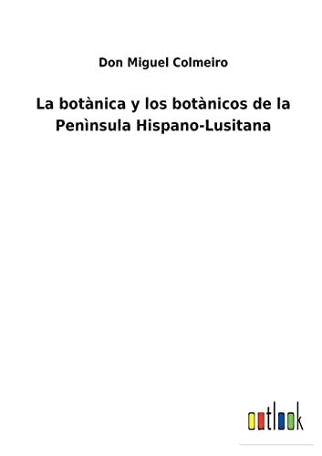 La Botanica Y Los Botanicos De La Peninsula Hispano-Lusitana