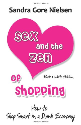 Sex And The Zen Of Shopping (b&w Edition) Women's How To Save Money, Be Happy & [Paperback]