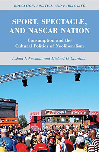 Sport, Spectacle, and NASCAR Nation: Consumption and the Cultural Politics of Ne [Hardcover]