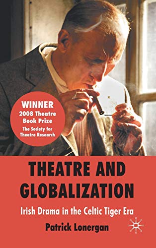 Theatre and Globalization: Irish Drama in the Celtic Tiger Era [Hardcover]