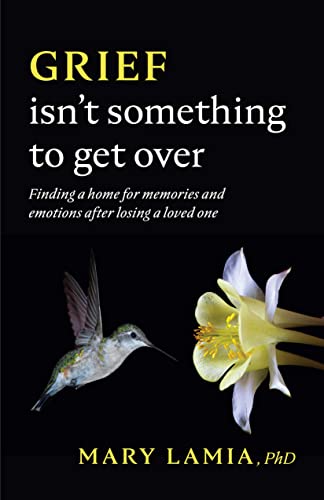 Grief Isn&apost Something to Get Over Finding a Home for Memories and Emotions [Paperback]