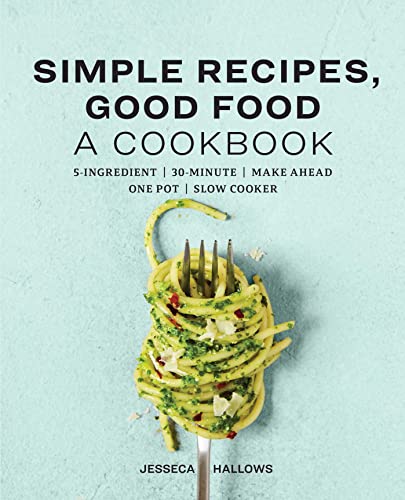Simple Recipes, Good Food A Cookbook [Paperback]