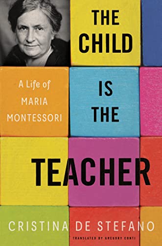 The Child Is the Teacher A Life of Maria Montessori [Hardcover]