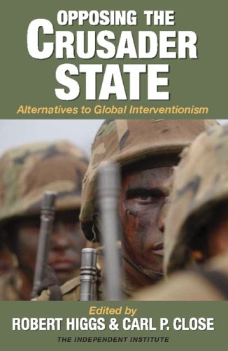 Opposing the Crusader State Alternatives to Global Interventionism [Paperback]