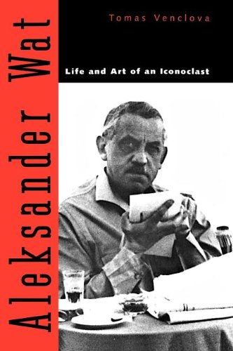 Aleksander Wat Life and Art of an Iconoclast [Paperback]