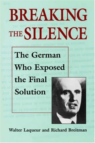 Breaking the Silence The German Who Exposed the Final Solution. [Paperback]