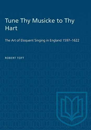 Tune Thy Musicke to Thy Hart  The Art of Eloquent Singing in England 1597-1622 [Paperback]