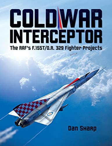 Cold War Interceptor The RAF's F.155T/O.R. 329 Fighter Projects [Hardcover]