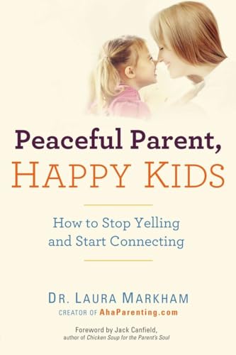 Peaceful Parent, Happy Kids How to Stop Yelling and Start Connecting [Paperback]