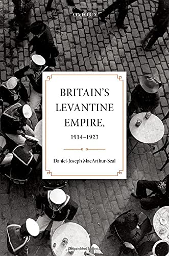Britain's Levantine Empire, 1914-1923 [Hardcover]