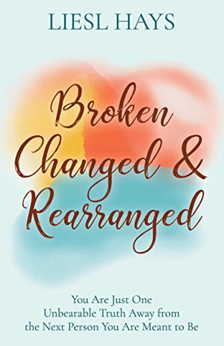 Broken, Changed and Rearranged You Are Just One Unbearable Truth Away from the  [Paperback]