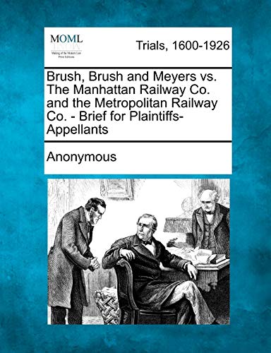 Brush, Brush and Meyers vs. the Manhattan Railway Co. and the Metropolitan Railw [Paperback]