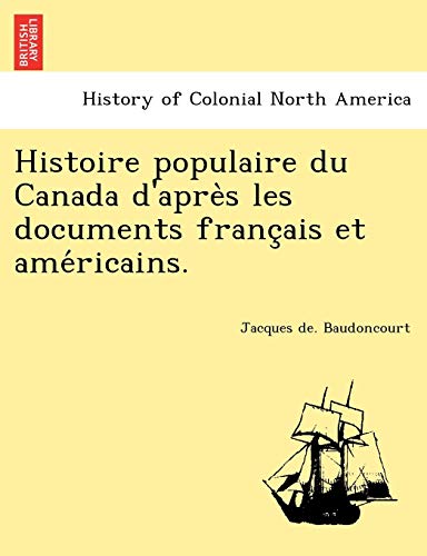 Histoire Populaire Du Canada D'apres Les Documents Francais Et Americains. (fren [Paperback]