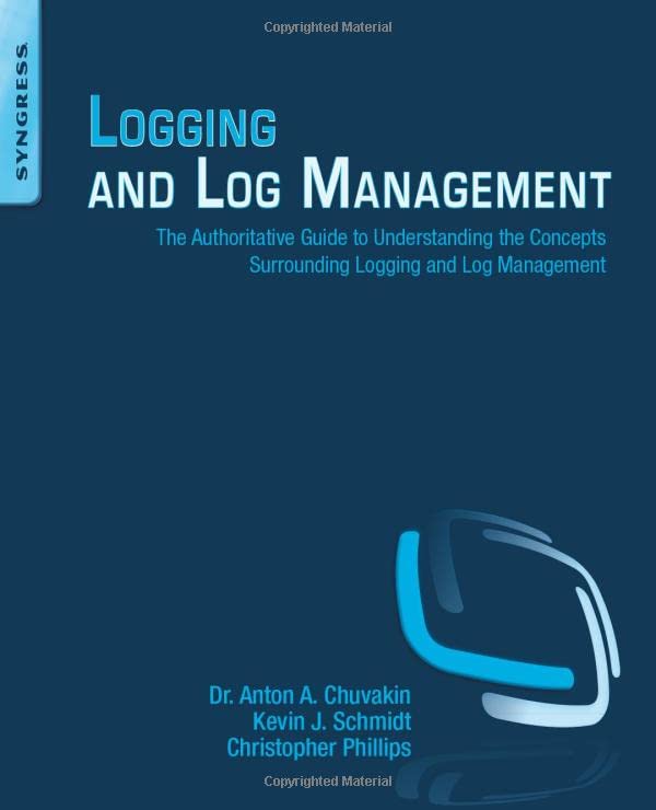 Logging and Log Management The Authoritative Guide to Understanding the Concept [Paperback]