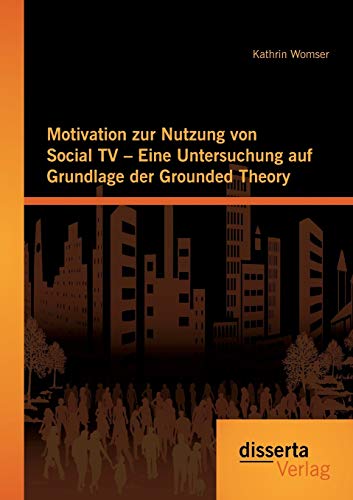 Motivation Zur Nutzung Von Social Tv - Eine Untersung Auf Grundlage Der Grounded [Paperback]