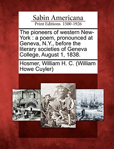 Pioneers of Western New-York  A Poem, Pronounced at Geneva, N. Y. , Before the  [Paperback]