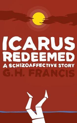 Icarus Redeemed A Schizoaffective Story [Paperback]