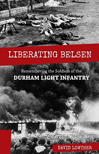 Liberating Belsen Remembering The Soldiers Of The Durham Light Infantry [Paperback]