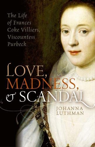 Love, Madness, and Scandal The Life of Frances Coke Villiers, Viscountess Purbe [Paperback]