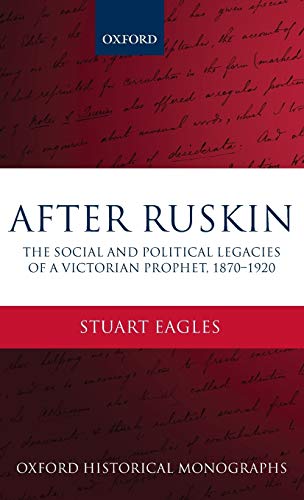 After Ruskin The Social and Political Legacies of a Victorian Prophet, 1870-192 [Hardcover]